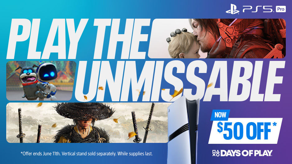 PLAY THE UNMISSABLE NOW PS5 Pro $50 OFF* DAYS OF PLAY *Offer ends June 11. Vertical stand sold separately. While supplies last.